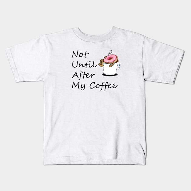 Not Until After My Coffee, Life Begins After Coffee, Wife, Mothers Day Gift, Wife Gift, Gift for Mom Kids T-Shirt by FashionDesignz